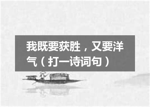 我既要获胜，又要洋气（打一诗词句）