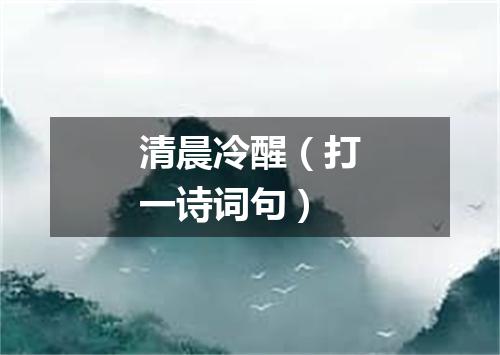 清晨冷醒（打一诗词句）