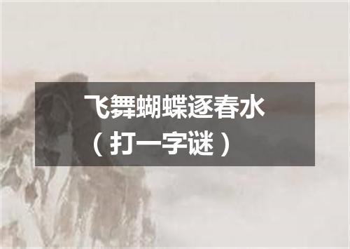 飞舞蝴蝶逐春水（打一字谜）