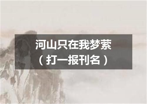 河山只在我梦萦（打一报刊名）