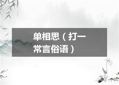 单相思（打一常言俗语）