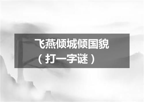 飞燕倾城倾国貌（打一字谜）