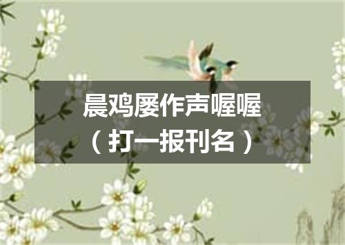 晨鸡屡作声喔喔（打一报刊名）
