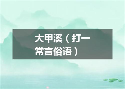 大甲溪（打一常言俗语）