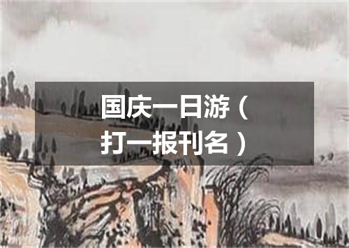 国庆一日游（打一报刊名）
