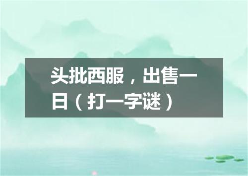 头批西服，出售一日（打一字谜）