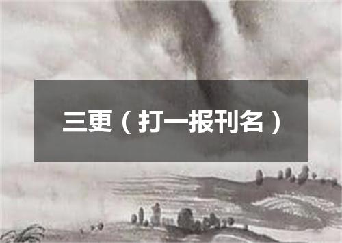 三更（打一报刊名）