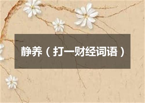 静养（打一财经词语）