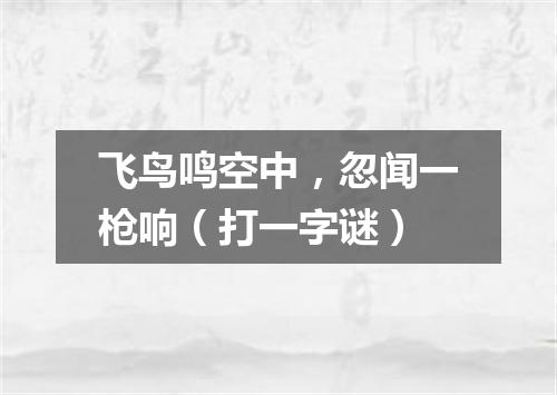 飞鸟鸣空中，忽闻一枪响（打一字谜）