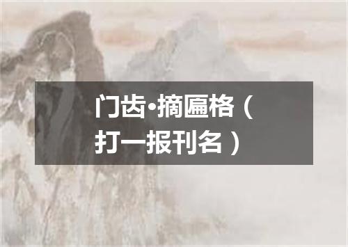 门齿·摘匾格（打一报刊名）