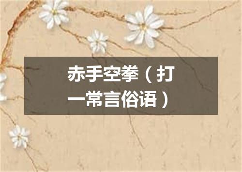 赤手空拳（打一常言俗语）