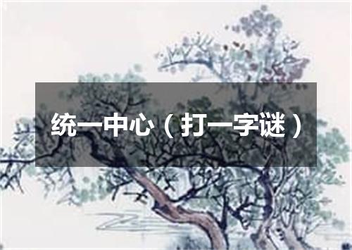统一中心（打一字谜）