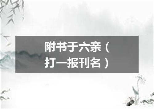 附书于六亲（打一报刊名）