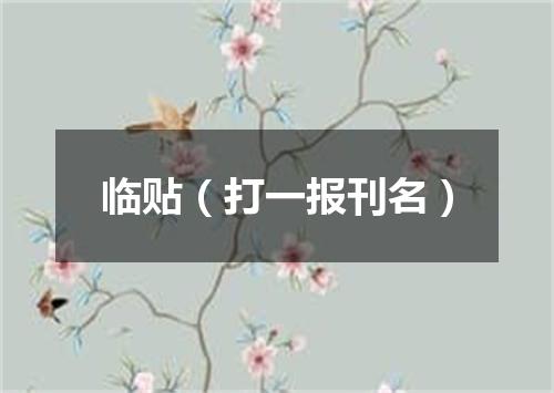 临贴（打一报刊名）