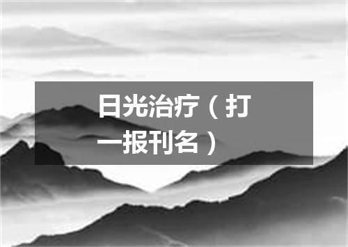日光治疗（打一报刊名）