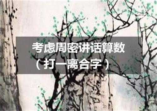 考虑周密讲话算数（打一离合字）