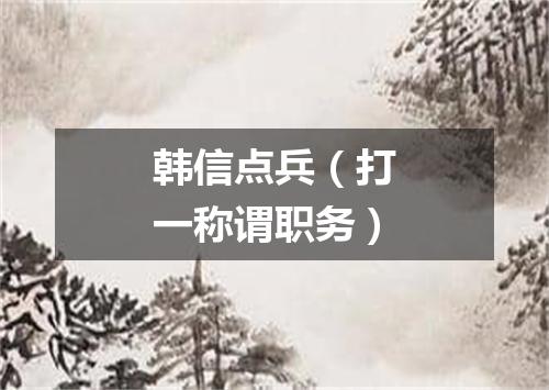 韩信点兵（打一称谓职务）