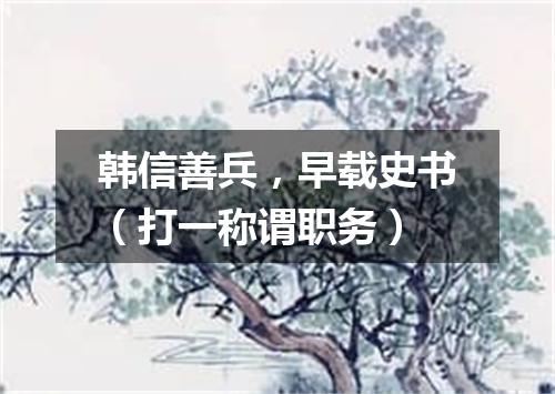 韩信善兵，早载史书（打一称谓职务）