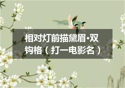 相对灯前描黛眉·双钩格（打一电影名）