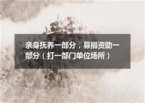 亲身抚养一部分，募捐资助一部分（打一部门单位场所）