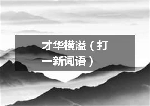 才华横溢（打一新词语）