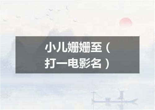 小儿姗姗至（打一电影名）