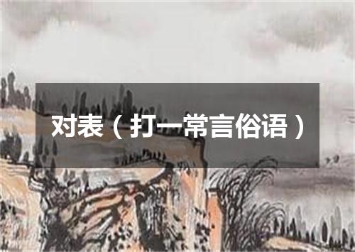 对表（打一常言俗语）
