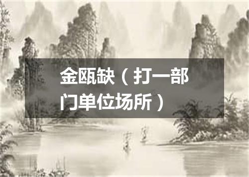 金瓯缺（打一部门单位场所）