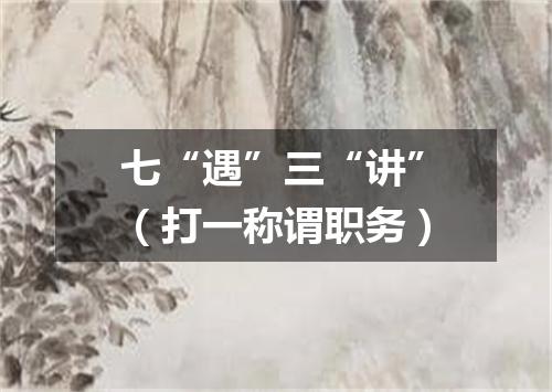 七“遇”三“讲”（打一称谓职务）