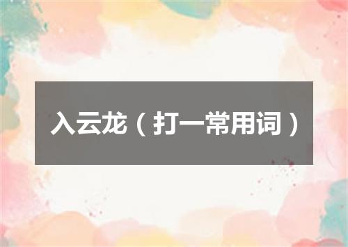 入云龙（打一常用词）