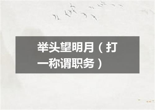 举头望明月（打一称谓职务）