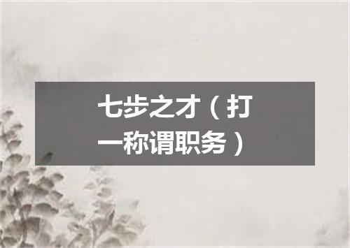 七步之才（打一称谓职务）