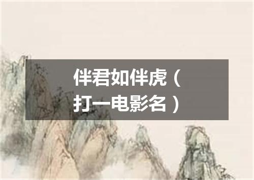 伴君如伴虎（打一电影名）
