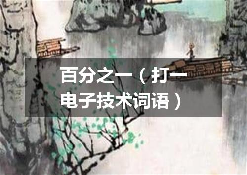 百分之一（打一电子技术词语）