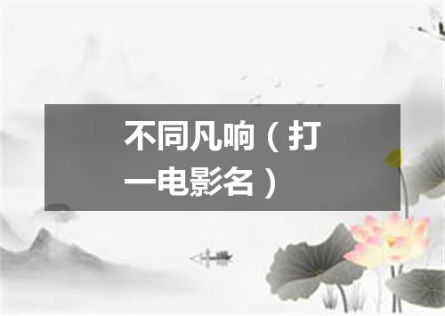 不同凡响（打一电影名）