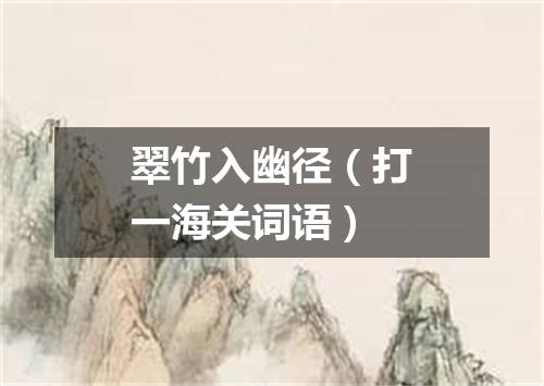 翠竹入幽径（打一海关词语）