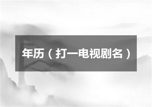 年历（打一电视剧名）