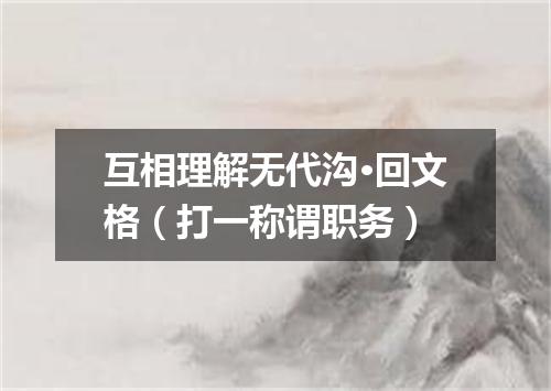互相理解无代沟·回文格（打一称谓职务）