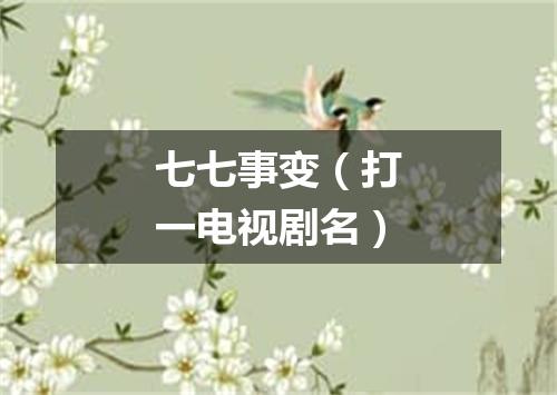 七七事变（打一电视剧名）