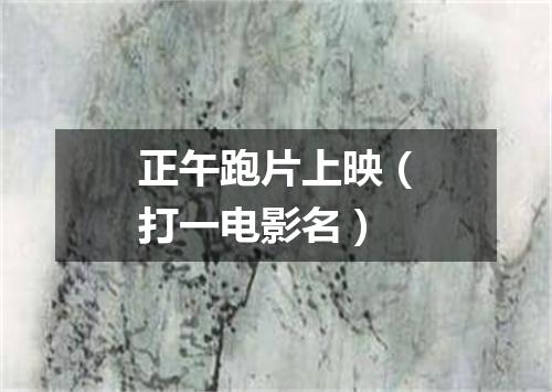 正午跑片上映（打一电影名）