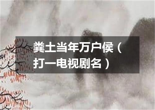 粪土当年万户侯（打一电视剧名）
