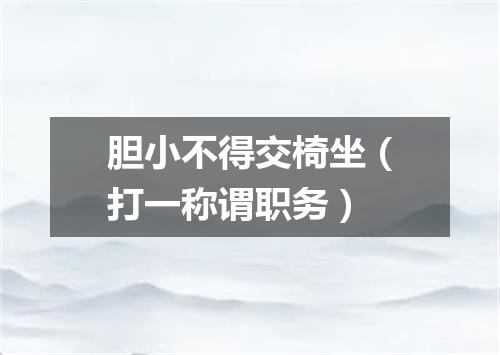 胆小不得交椅坐（打一称谓职务）