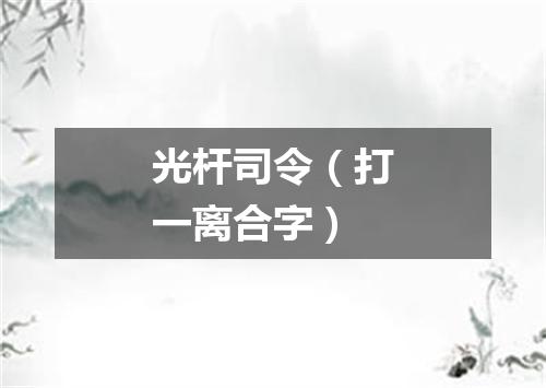 光杆司令（打一离合字）