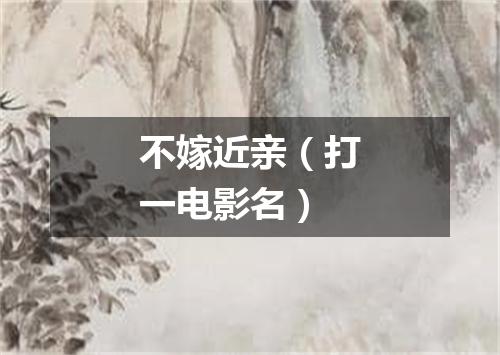 不嫁近亲（打一电影名）