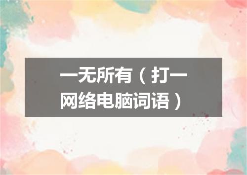 一无所有（打一网络电脑词语）