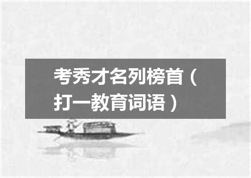 考秀才名列榜首（打一教育词语）