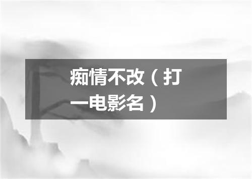 痴情不改（打一电影名）