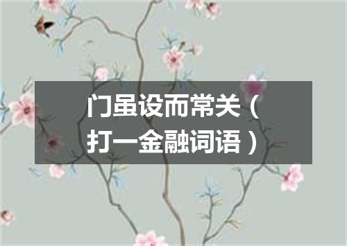 门虽设而常关（打一金融词语）