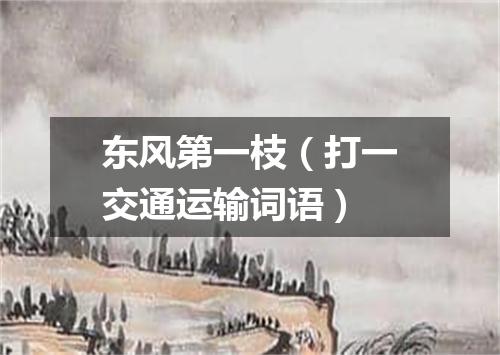 东风第一枝（打一交通运输词语）