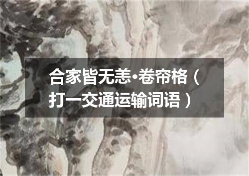 合家皆无恙·卷帘格（打一交通运输词语）